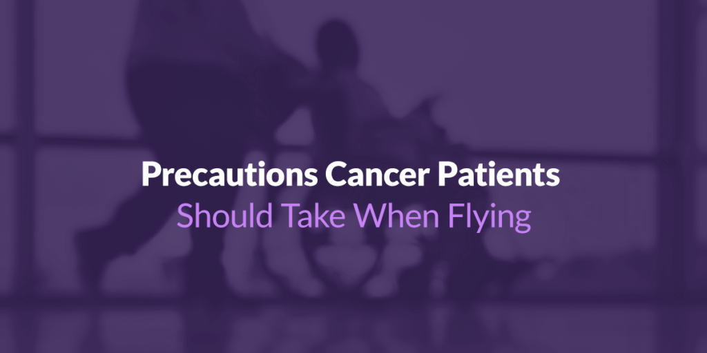 Air Ambulance Precautions Cancer Patients Should Take When Flying Precautions Cancer Patients Should Take When Flying